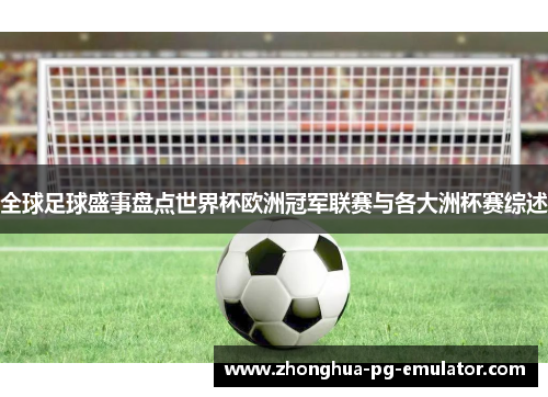 全球足球盛事盘点世界杯欧洲冠军联赛与各大洲杯赛综述 全球足球盛事盘点世界杯欧洲冠军联赛与各大洲杯赛综述