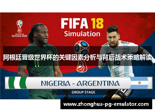 阿根廷晋级世界杯的关键因素分析与背后战术策略解读