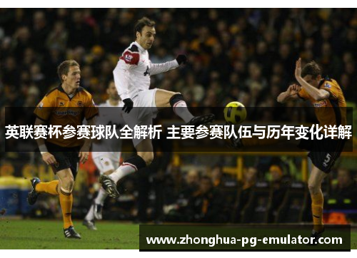 英联赛杯参赛球队全解析 主要参赛队伍与历年变化详解