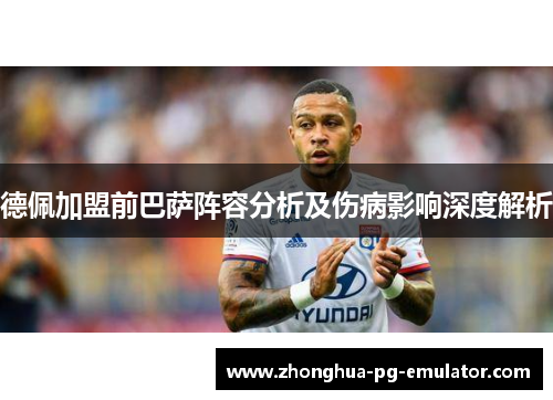 德佩加盟前巴萨阵容分析及伤病影响深度解析