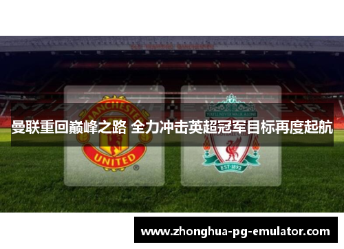 曼联重回巅峰之路 全力冲击英超冠军目标再度起航