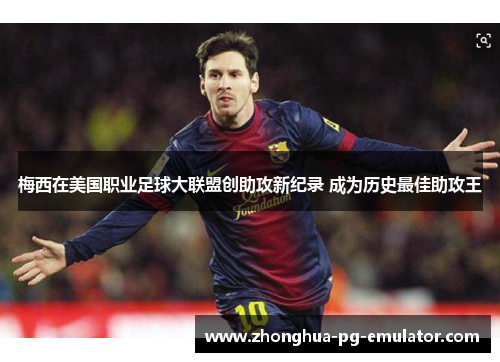 梅西在美国职业足球大联盟创助攻新纪录 成为历史最佳助攻王