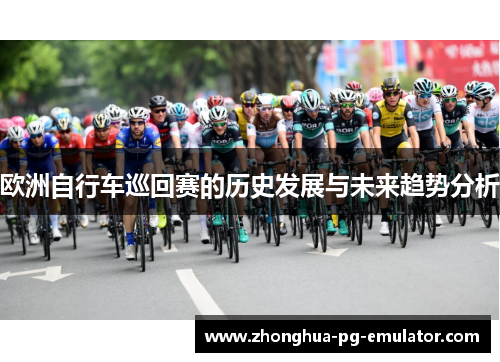 欧洲自行车巡回赛的历史发展与未来趋势分析 欧洲自行车巡回赛的历史发展与未来趋势分析
