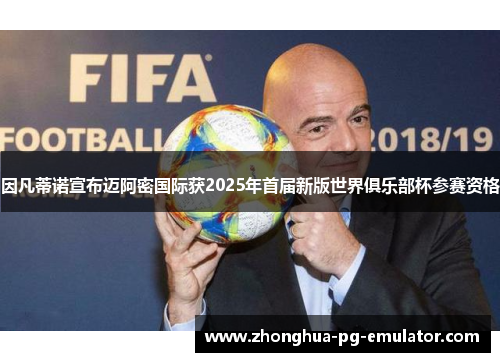 因凡蒂诺宣布迈阿密国际获2025年首届新版世界俱乐部杯参赛资格