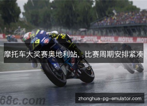 摩托车大奖赛奥地利站，比赛周期安排紧凑